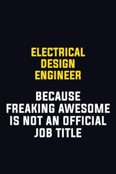 Paperback Electrical Design Engineer Because Freaking Awesome Is Not An Official Job Title: Motivational Career Pride Quote 6x9 Blank Lined Job Inspirational No Book