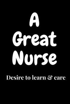 Paperback A Great Nurse: Desire to learn & care - A 120 lined pages notebook Book