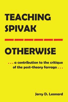 Hardcover Teaching Spivak-Otherwise: A Contribution to the Critique of the Post-Theory Farrago Book