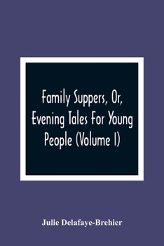 Paperback Family Suppers, Or, Evening Tales For Young People: In Which Instruction Is Blended With Amusement (Volume I) Book