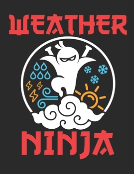 Weather Ninja: Weather Log Blank Paperback Notebook For Weather Watchers To Record And Analyze Climate, Meteorology Gifts, 150 page blank notebook, college ruled