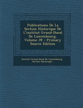 Paperback Publications De La Section Historique De L'institut Grand-Ducal De Luxembourg; Volume 39 [Japanese] Book