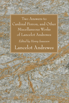 Paperback Two Answers to Cardinal Perron, and Other Miscellaneous Works of Lancelot Andrewes, Sometime Lord Bishop of Winchester Book