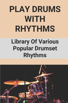 Paperback Play Drums With Rhythms: Library Of Various Popular Drumset Rhythms: Learn To Popular Drumset Rhythms Book