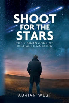 Paperback Shoot For The Stars: The 5 Dimensions of Independent Filmmaking Book