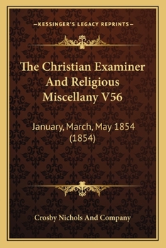 The Christian Examiner And Religious Miscellany V56: January, March, May 1854