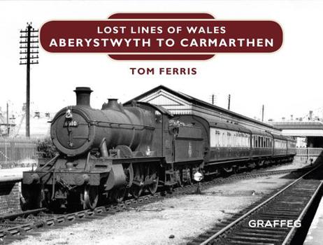 Hardcover Lost Lines: Aberystwyth to Carmarthen Book