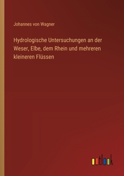 Paperback Hydrologische Untersuchungen an der Weser, Elbe, dem Rhein und mehreren kleineren Flüssen [German] Book