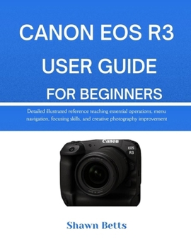 Paperback Canon EOS R3 User Guide for Beginners: Detailed illustrated reference teaching essential operations, menu navigation, focusing skills, and creative ph Book