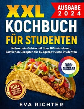 XXL Kochbuch für Studenten: Nähre dein Gehirn mit über 100 mühelosen, köstlichen Rezepten für budgetbewusste Studenten (German Edition)