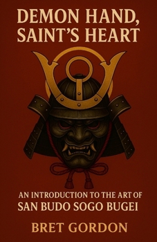 Demon Hand, Saint's Heart: An Introduction To The Art Of San Budo Sogo Bugei