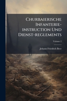 Churbaierische Infanterie-instruction Und Dienst-reglements, Volume 2...