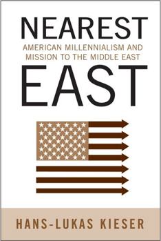 Nearest East: American Millenialism and Mission to the Middle East - Book  of the Politics, History, and Social Change
