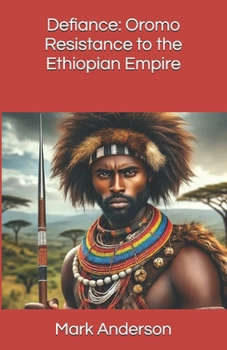 Defiance: Oromo Resistance to the Ethiopian Empire
