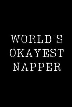 World's Okayest Napper: Blank Lined Journal For Taking Notes, Journaling, Funny Gift, Gag Gift For Coworker or Family Member