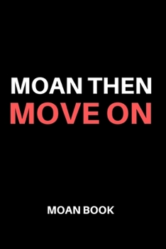 Paperback Moan Then Move On - Moan BOOK: Notebook to write down negative thoughts and move on- Funny gift for hime or her & more useful alternative to card Book