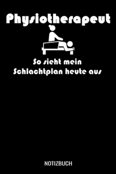 Physiotherapeut So sieht mein Schlachtplan heute aus: A5 Notizbuch Blank / Blanko / Leer 120 Seiten mit Seitenzahl für Physiotherapeuten (German Edition)