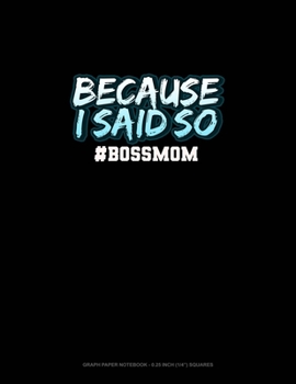 Paperback Because I Said So #BossMom: Graph Paper Notebook - 0.25 Inch (1/4") Squares Book