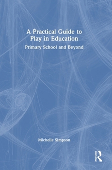 Hardcover A Practical Guide to Play in Education: Primary School and Beyond Book