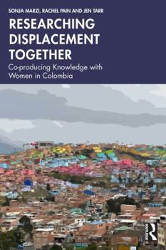 Paperback Researching Displacement Together: Co-Producing Knowledge with Women in Colombia Book