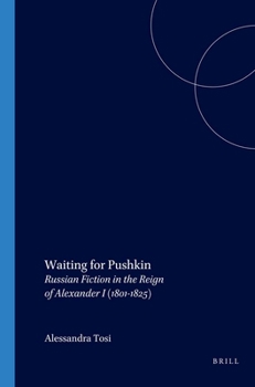 Waiting for Pushkin: Russian Fiction in the Reign of Alexander I (1801-1825) (Studies in Slavic Literature and Poetics 44) (Studies in Slavic Literature & Poetics)