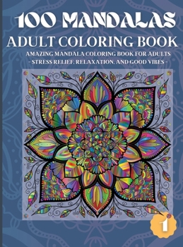 100 Mandalas Adult Coloring Book: Amazing Mandala Coloring Book for Adults Stress Relief, Relaxation, and Good Vibes