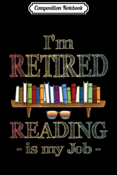 Composition Notebook: I'm Retired Reading is my Job Funny Librarian  Journal/Notebook Blank Lined Ruled 6x9 100 Pages