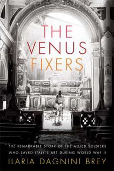 Hardcover The Venus Fixers: The Remarkable Story of the Allied Soldiers Who Saved Italy's Art During World War II Book