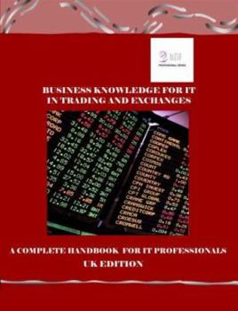 Paperback Business Knowledge for It in Trading and Exchanges: The Complete Handbook for It Professionals (Bizle Professional) Book
