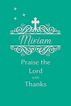 Miriam Praise the Lord with Thanks: Personalized Gratitude Journal for Women of Faith