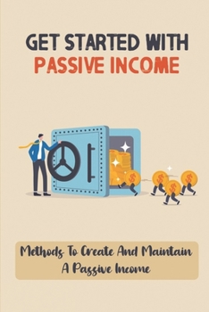 Paperback Get Started With Passive Income: Methods To Create And Maintain A Pаѕѕіvе Inсоmе Beginner Passive Inco Book
