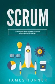 Paperback Scrum: The Ultimate Advanced Guide to Learn & Master Scrum Book