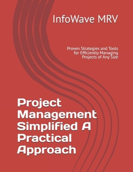Project Management Simplified A Practical Approach: Proven Strategies and Tools for Efficiently Managing Projects of Any Size