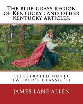 Paperback The blue-grass region of Kentucky: and other Kentucky articles. By: James Lane Allen: illustrated novel (World's classic's) Book