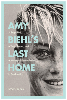 Hardcover Amy Biehl's Last Home: A Bright Life, a Tragic Death, and a Journey of Reconciliation in South Africa Book