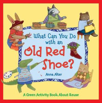 Hardcover What Can You Do with an Old Red Shoe?: A Green Activity Book about Reuse Book