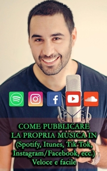 Paperback Come Pubblicare La Propria Musica in: (Spotify, Itunes, Tik Tok, Instagram/Facebook, ecc.) Veloce e facile [Italian] Book