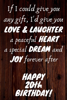 Paperback I'd give you Love & Laughter a peaceful Heart a special Dream and Joy forever after Happy 20th Birthday: 20th Birthday Gift / Journal / Notebook / Dia Book