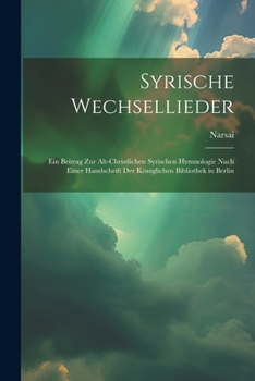 Paperback Syrische Wechsellieder: Ein Beitrag Zur Alt-Christlichen Syrischen Hymnologie Nach Einer Handschrift Der Königlichen Bibliothek in Berlin [German] Book