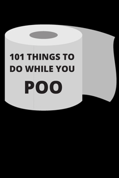 Paperback 101 Things To Do While You Poo - Gag Gift Journal: Blank Lined Notebook Funny Gag Gift Journal For Friend Family Coworker Brother Sister Dad Mom Book