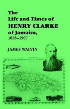 Paperback The Life and Times of Henry Clarke of Jamaica, 1828-1907 Book