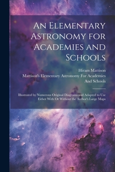 Paperback An Elementary Astronomy for Academies and Schools: Illustrated by Numerous Original Diagrams and Adapted to Use Either With Or Without the Author's La Book