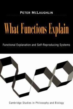 Paperback What Functions Explain: Functional Explanation and Self-Reproducing Systems Book