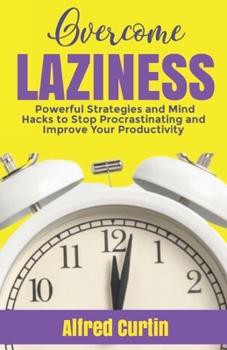 Paperback Overcome Laziness: Powerful Strategies and Mind Hacks to Stop Procrastinating and Improve Your Productivity Book