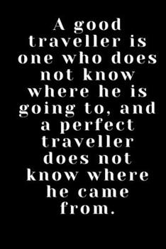 A good traveller is one who does not know where he is going to, and a perfect traveller does not know where: Notebook And Journal /Notebook _ Travel / ... Gift , 100 Pages ( 6 x 9 ) ,Lined Notebook
