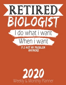 Paperback Retired Biologist - I do What i Want When I Want 2020 Planner: High Performance Weekly Monthly Planner To Track Your Hourly Daily Weekly Monthly Progr Book