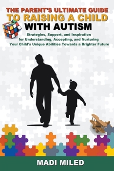 Paperback The Parent's Ultimate Guide to Raising a Child with Autism: Strategies, Support, and Inspiration for Understanding, Accepting, and Nurturing Your Chil Book