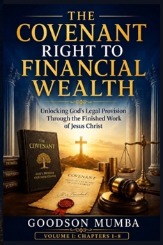 THE COVENANT RIGHT TO FINANCIAL WEALTH: Unlocking God's Legal Provision Through the Finished Work of Jesus Christ