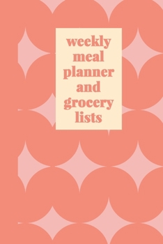 Weekly Meal Planner and Grocery Lists: Cute Easy to Use Notebook for 52 Weeks of Meal Prep and Planning, Grocery Lists, and Favorite Go-To Recipes | ... Design (Meal Planning and Shopping Lists)
