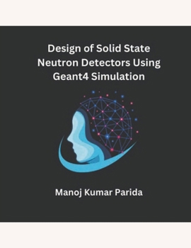 Paperback Design of Solid State Neutron Detectors Using Geant4 Simulation Book
